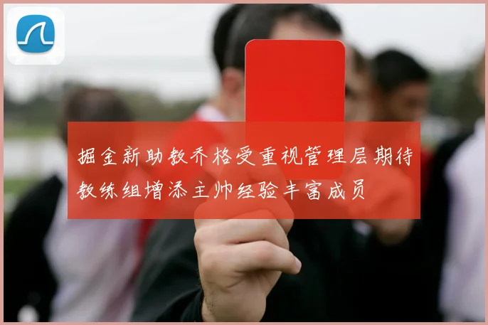 掘金新助教乔格受重视管理层期待教练组增添主帅经验丰富成员